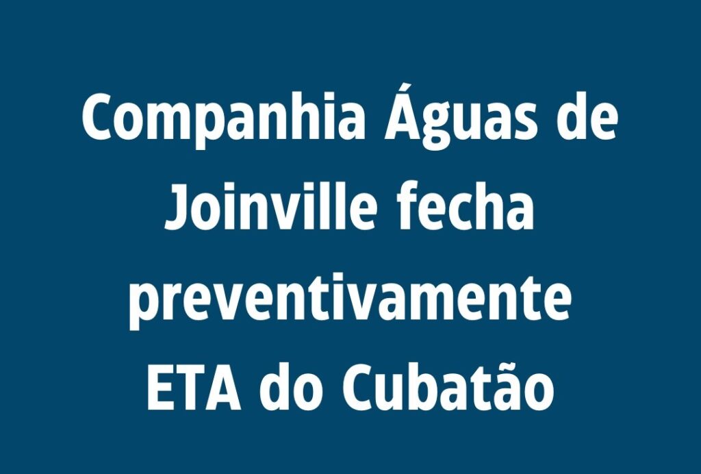 Companhia Águas de Joinville fecha preventivamente ETA do Cubatão
